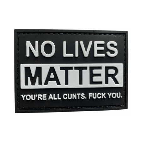 Patch PVC "No Lives Matter You're All Cunts Fuck You"